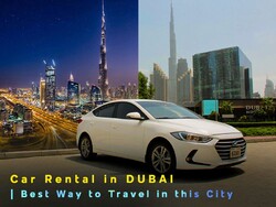 Why do you need to rent a car in Dubai?